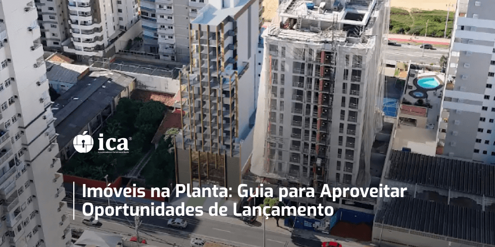 Imóveis na Planta: Guia para Aproveitar Oportunidades de Lançamento