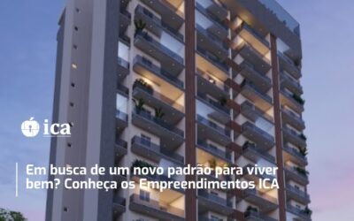 Em busca de um novo padrão para viver bem? Conheça os Empreendimentos ICA